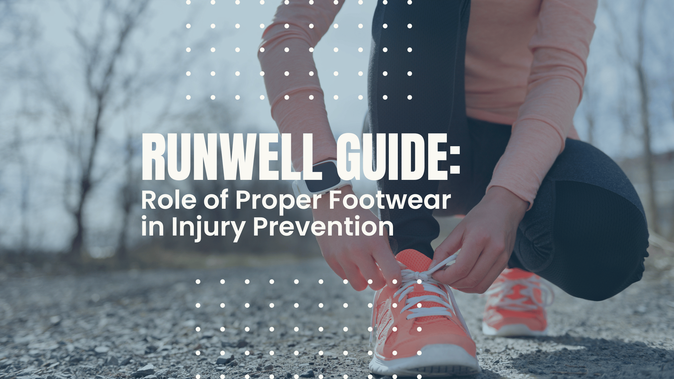 A RunWell Guide: The Role of Proper Footwear in Injury Prevention
